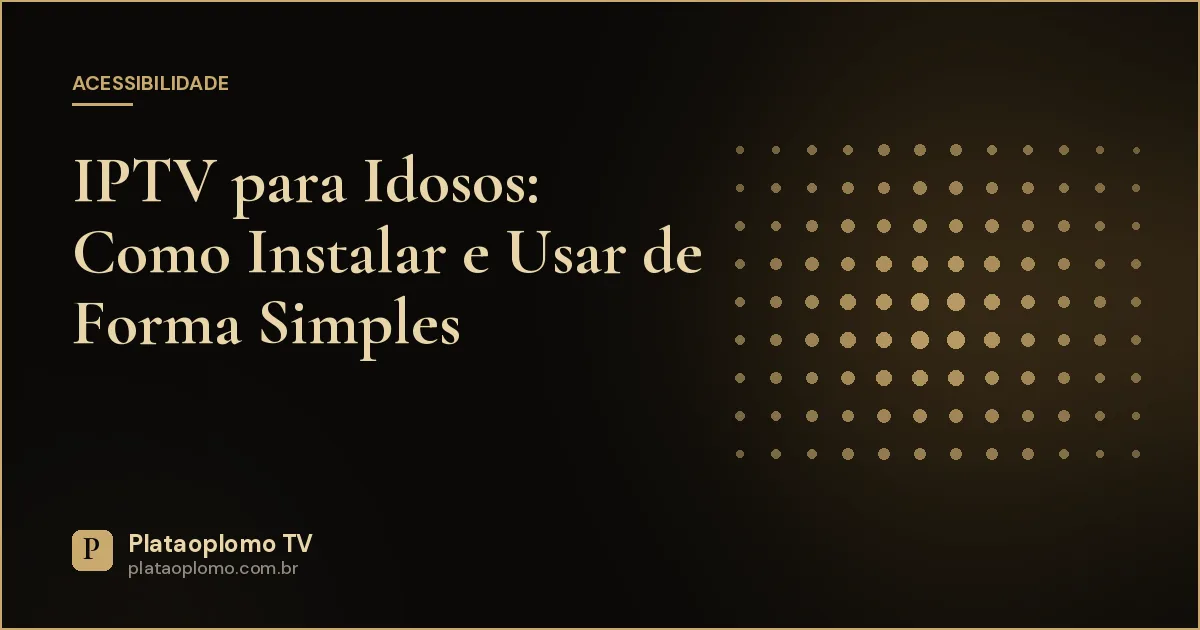 IPTV para Idosos: Como Instalar e Usar de Forma Simples
